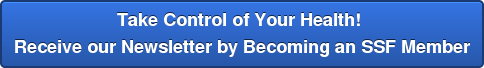 Take Control of Your Health! Receive our Newsletter by Becoming an SSF Member