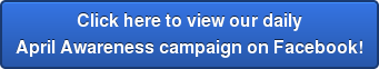 Click here to view our daily April Awareness campaign on Facebook!